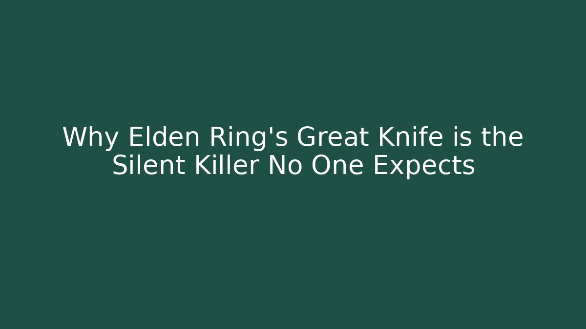 Why Elden Ring’s Great Knife is the Silent Killer No One Expects - The Family Holidays