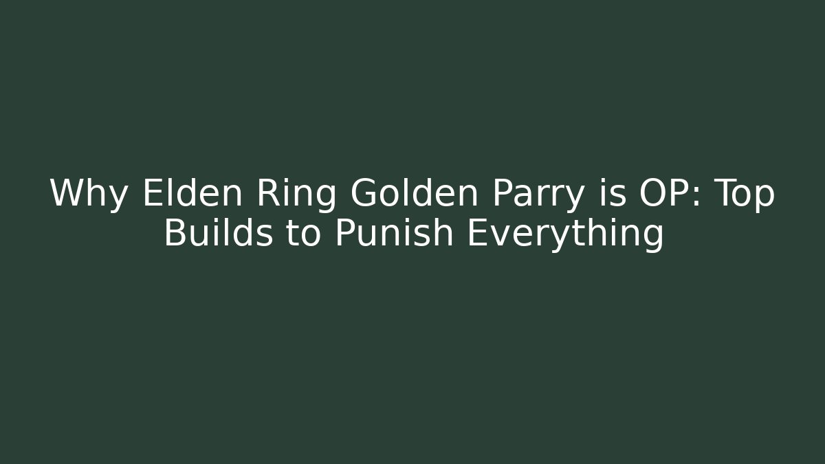 Why Elden Ring Golden Parry is OP: Top Builds to Punish Everything