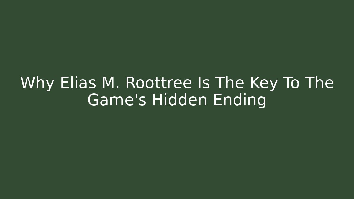 Why Elias M. Roottree Is The Key To The Game's Hidden Ending