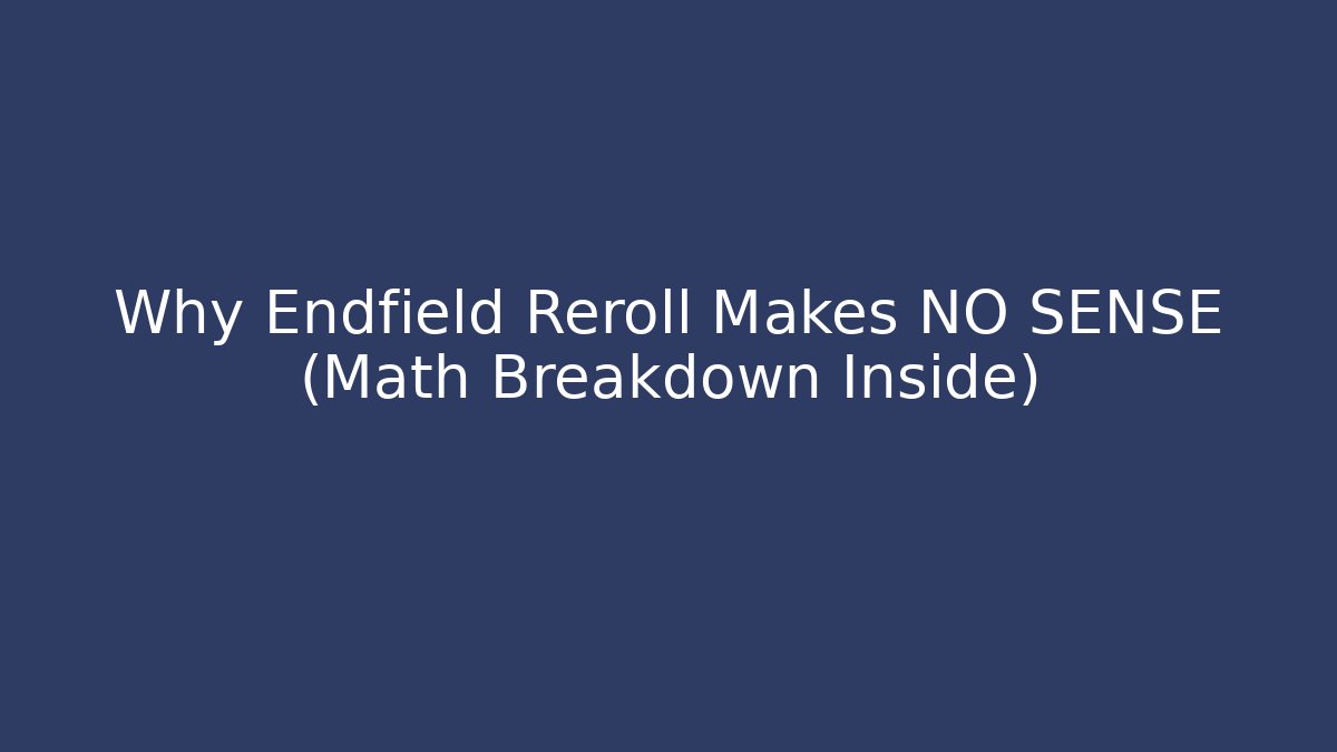 Why Endfield Reroll Makes NO SENSE (Math Breakdown Inside)