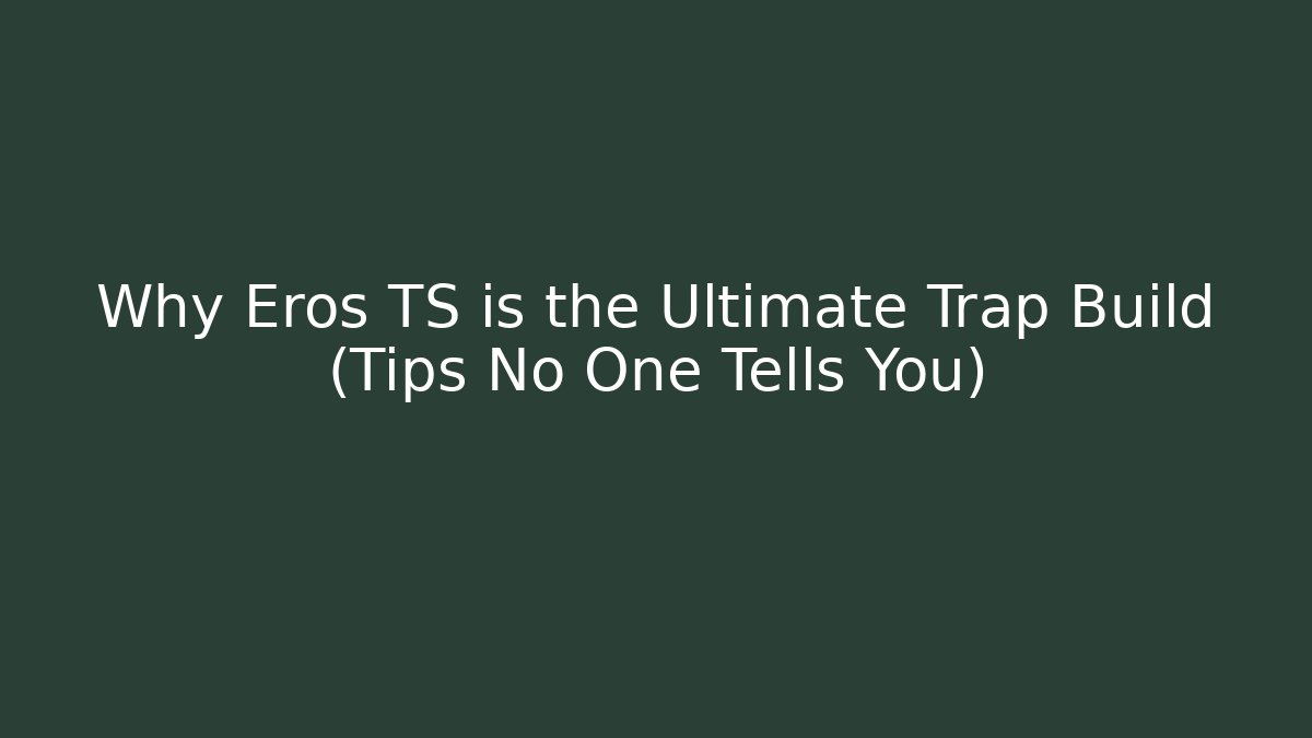 Why Eros TS is the Ultimate Trap Build (Tips No One Tells You)