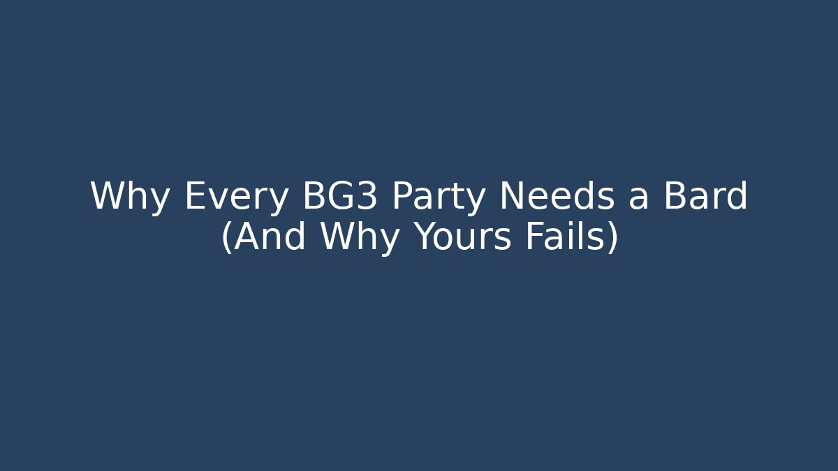 Why Every BG3 Party Needs a Bard (And Why Yours Fails)