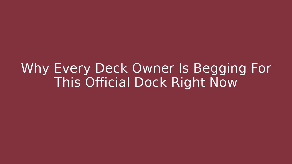 Why Every Deck Owner Is Begging For This Official Dock Right Now