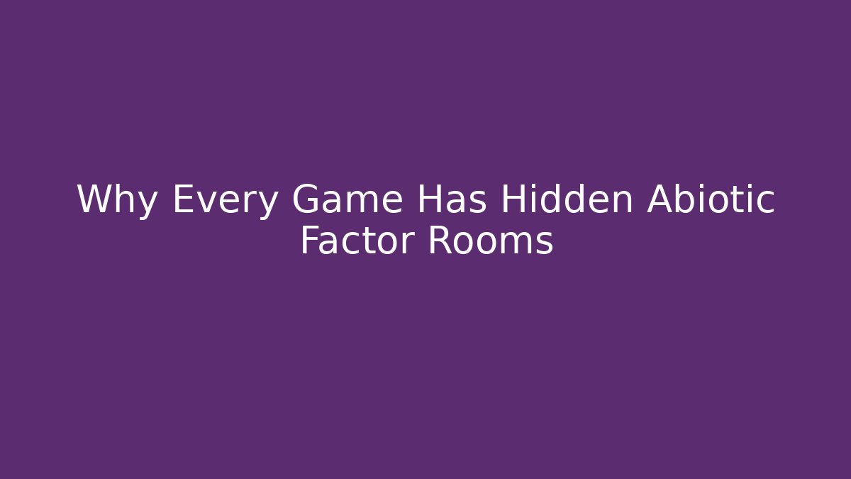 Why Every Game Has Hidden Abiotic Factor Rooms