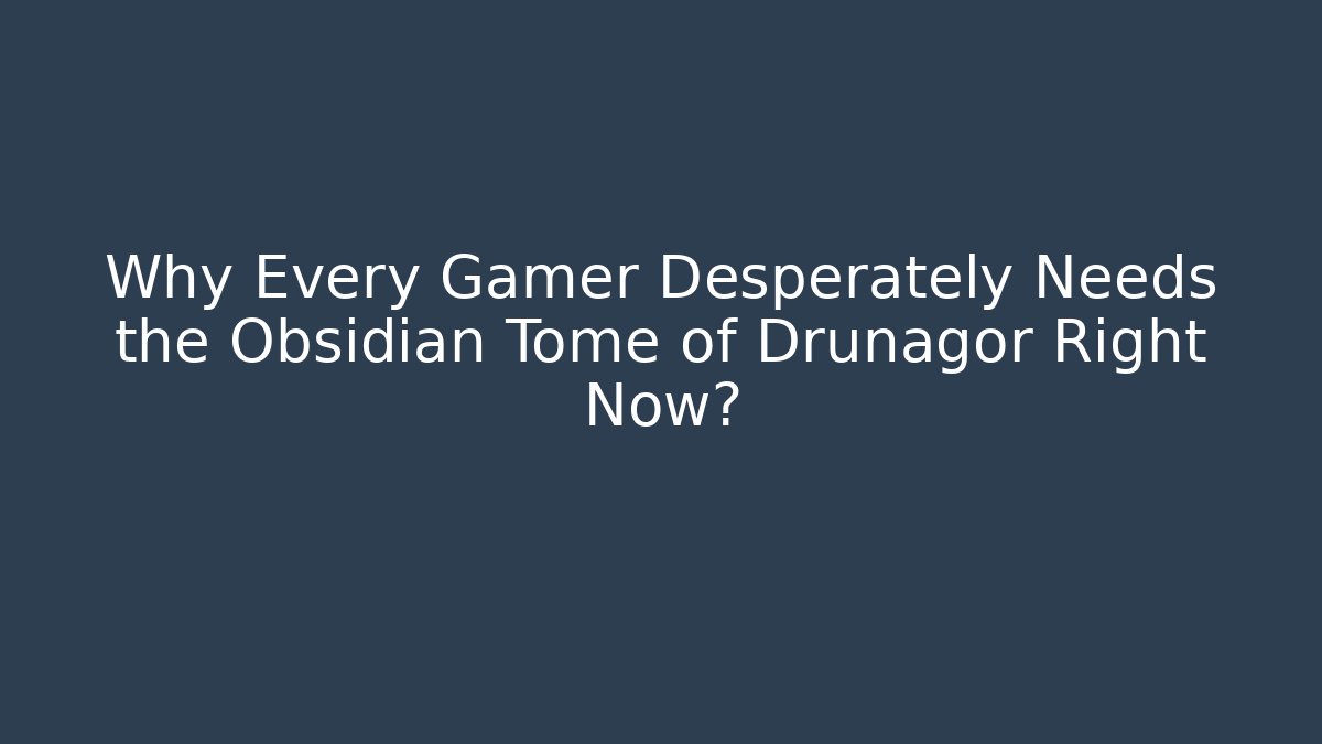 Why Every Gamer Desperately Needs the Obsidian Tome of Drunagor Right Now?