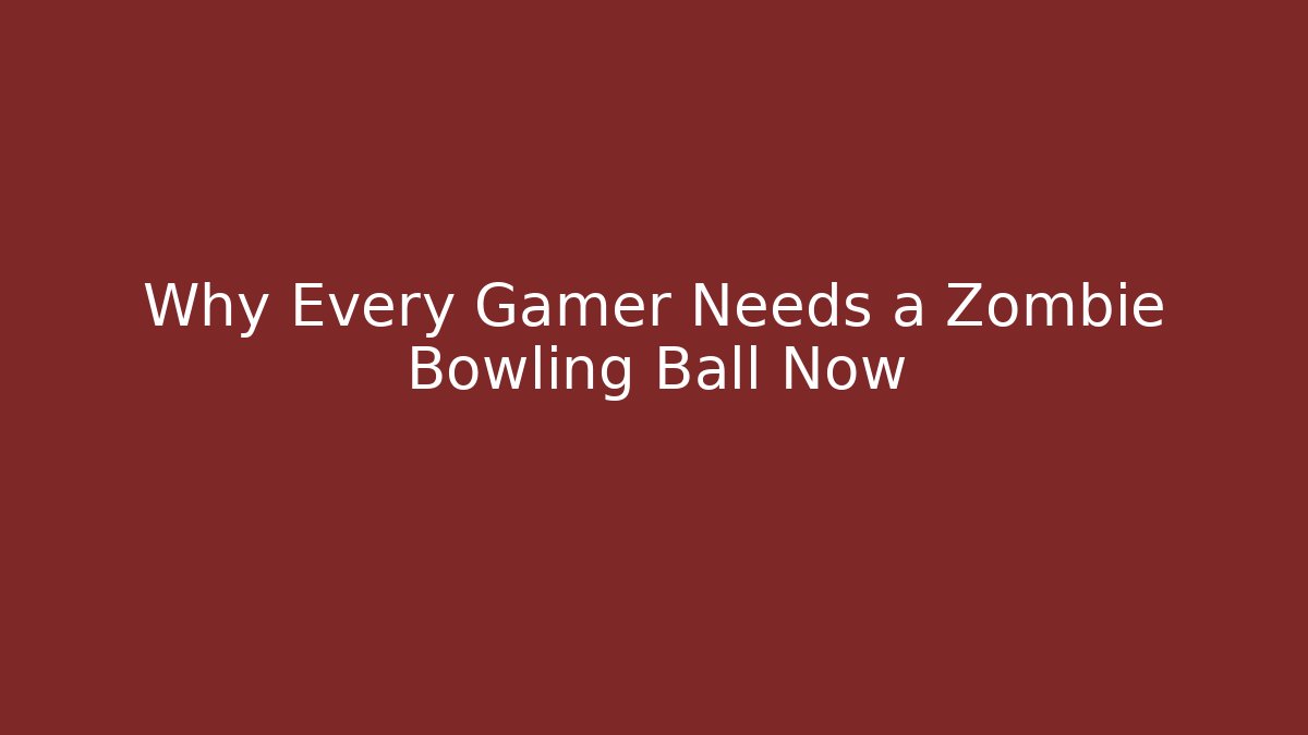 Why Every Gamer Needs a Zombie Bowling Ball Now