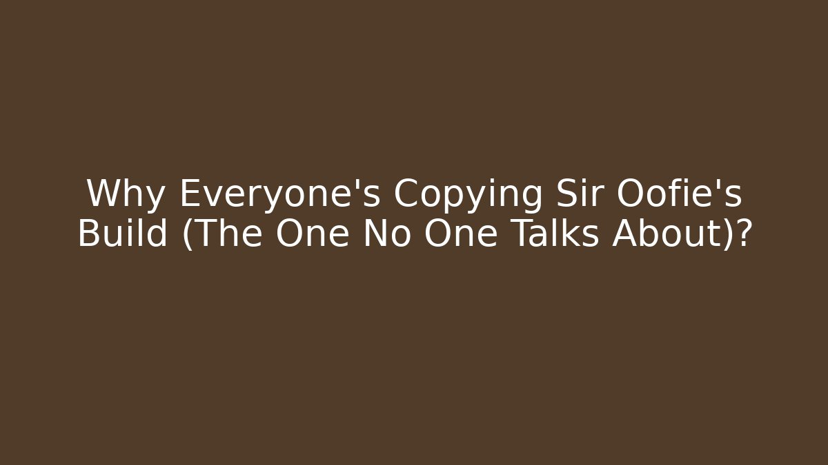 Why Everyone's Copying Sir Oofie's Build (The One No One Talks About)?
