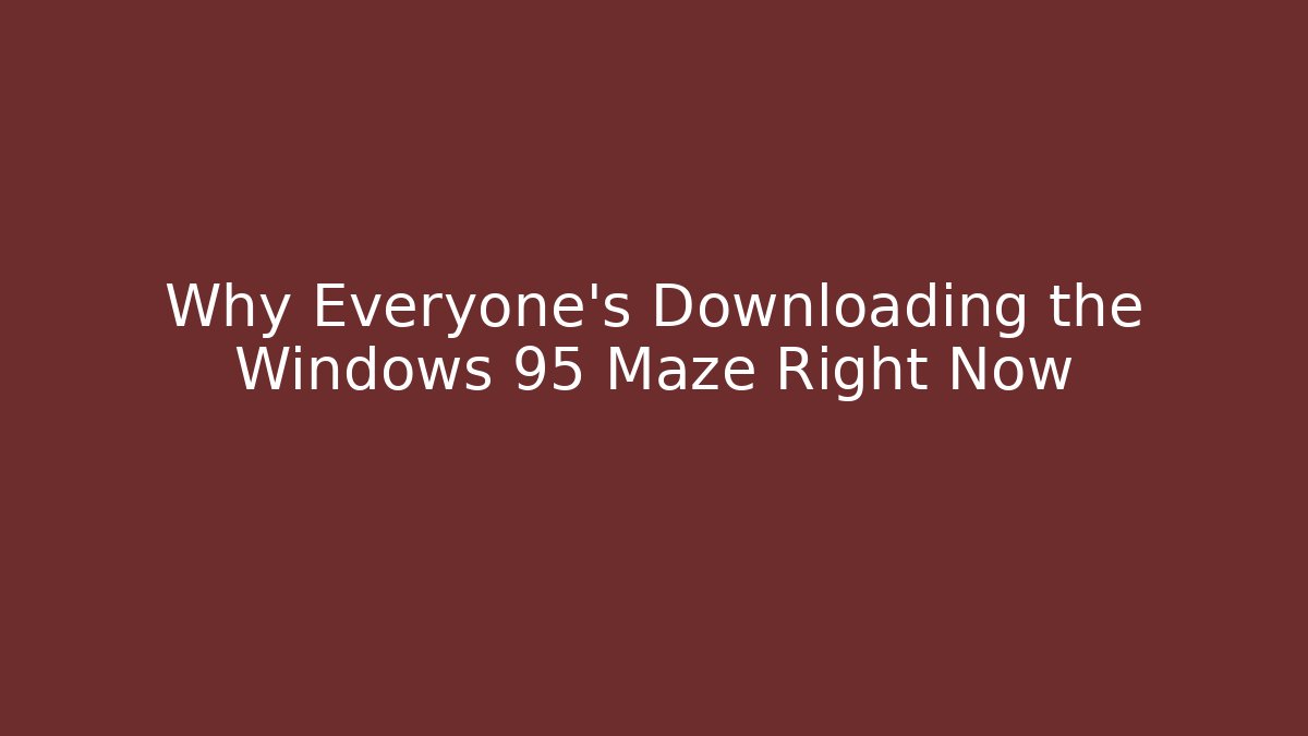 Why Everyone's Downloading the Windows 95 Maze Right Now