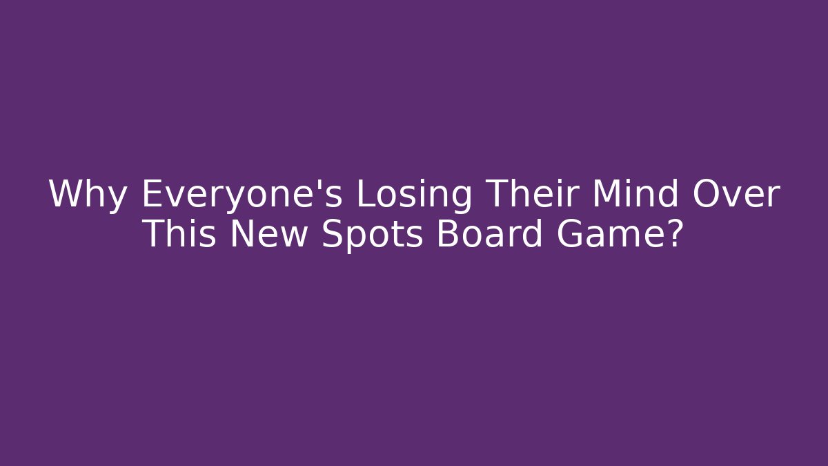 Why Everyone's Losing Their Mind Over This New Spots Board Game?