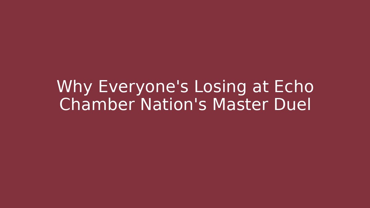 Why Everyone's Losing at Echo Chamber Nation's Master Duel