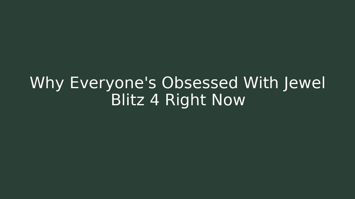Why Everyone's Obsessed With Jewel Blitz 4 Right Now
