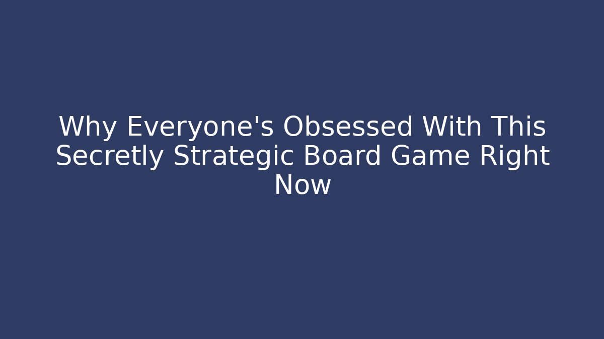 Why Everyone's Obsessed With This Secretly Strategic Board Game Right Now - The Family Holidays