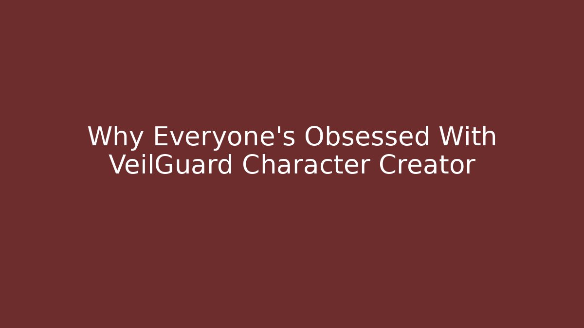 Why Everyone's Obsessed With VeilGuard Character Creator