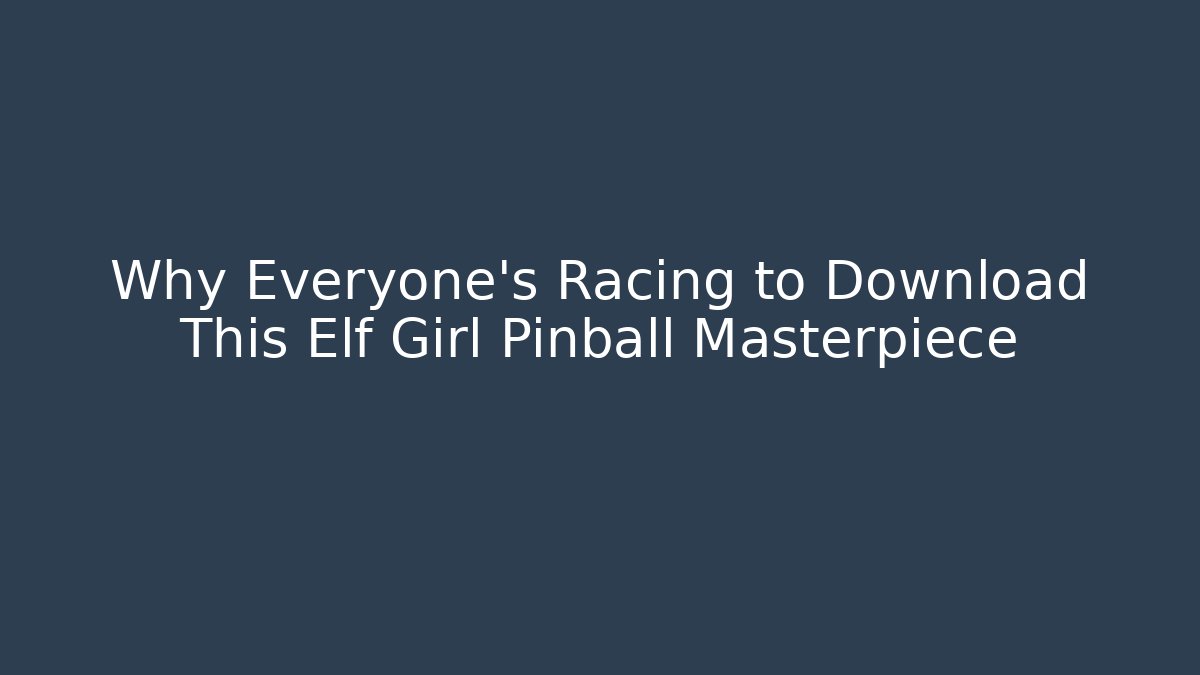 Why Everyone's Racing to Download This Elf Girl Pinball Masterpiece