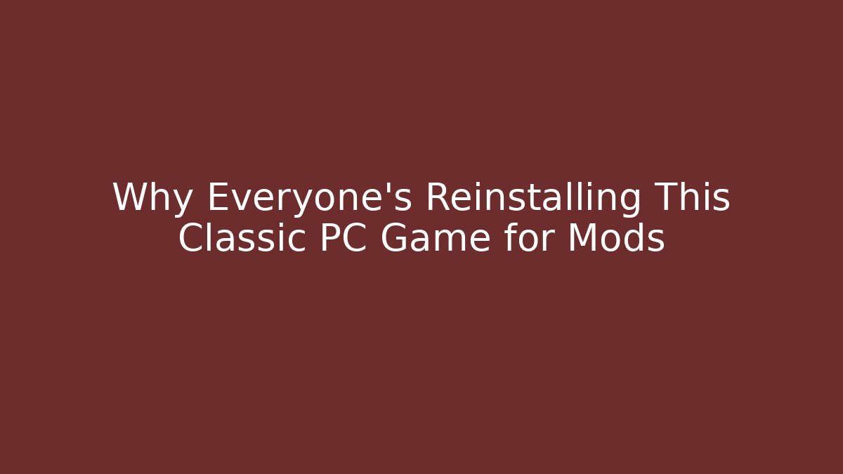 Why Everyone's Reinstalling This Classic PC Game for Mods