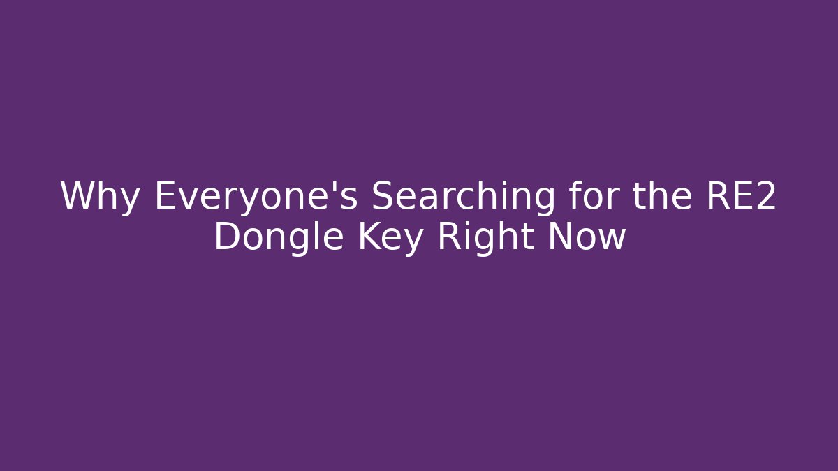 Why Everyone's Searching for the RE2 Dongle Key Right Now