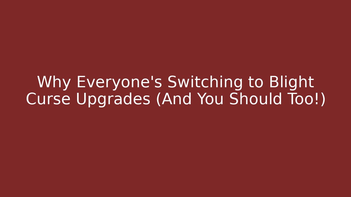 Why Everyone's Switching to Blight Curse Upgrades (And You Should Too!)