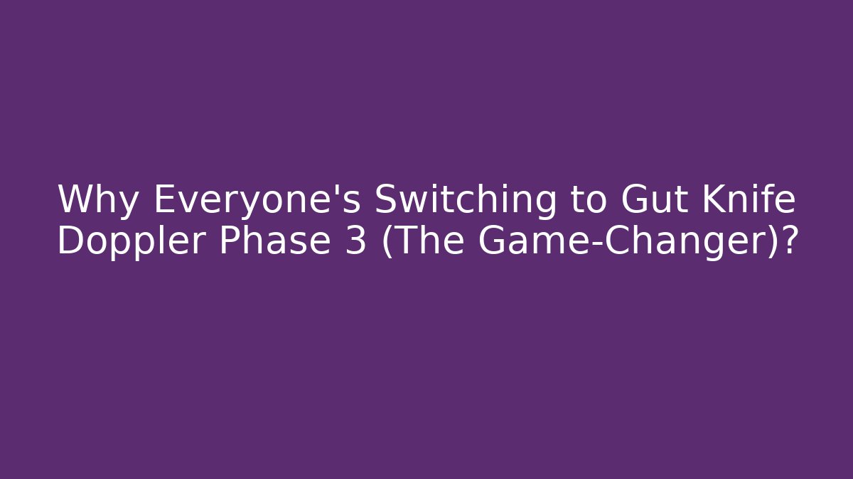 Why Everyone's Switching to Gut Knife Doppler Phase 3 (The Game-Changer)?