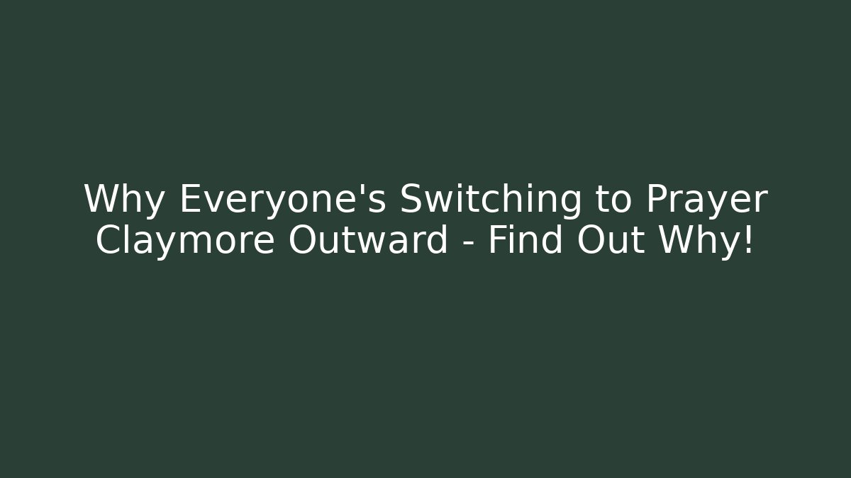 Why Everyone's Switching to Prayer Claymore Outward – Find Out Why!