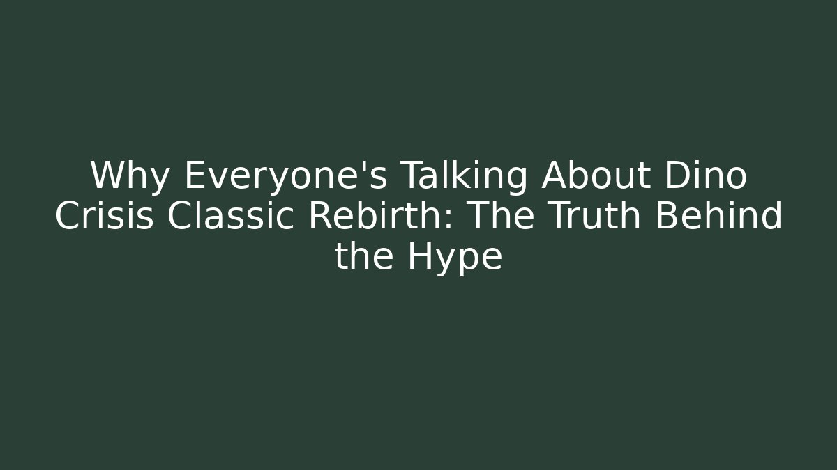Why Everyone's Talking About Dino Crisis Classic Rebirth: The Truth Behind the Hype