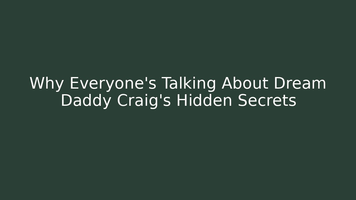 Why Everyone's Talking About Dream Daddy Craig's Hidden Secrets - The Family Holidays