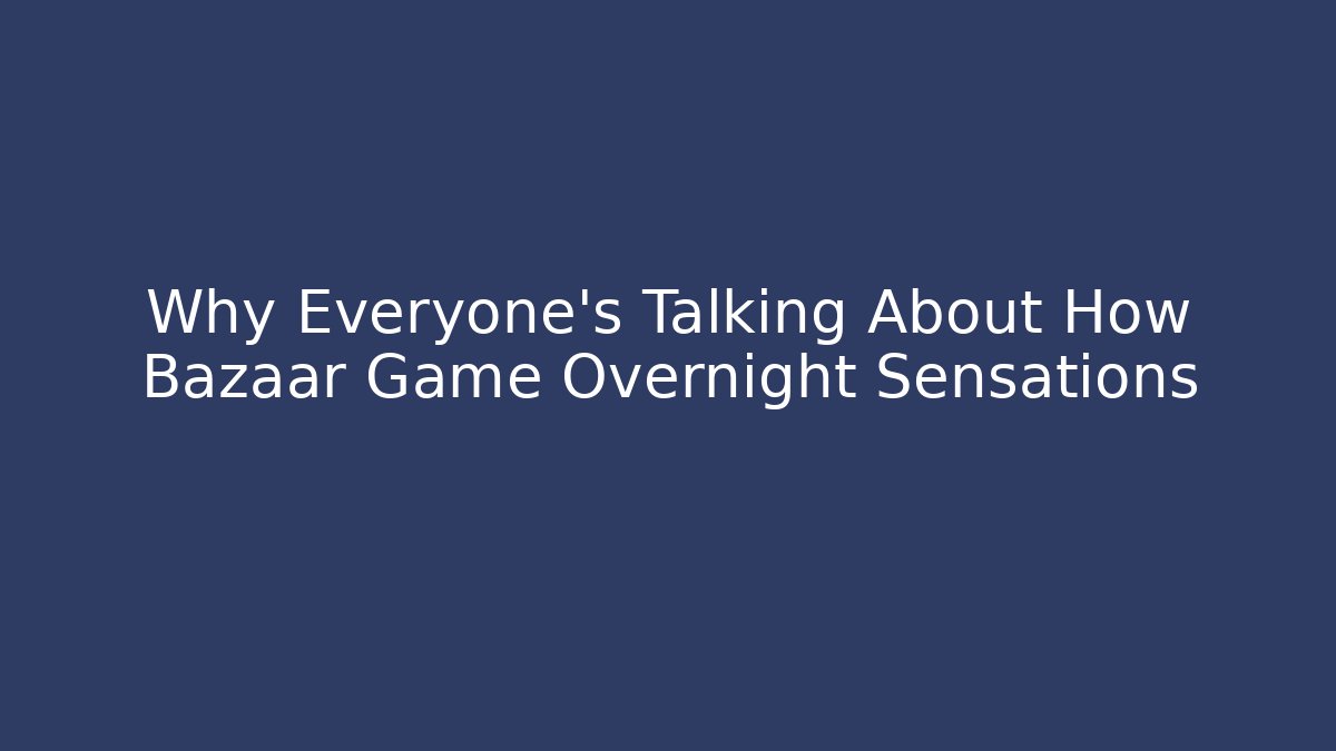 Why Everyone's Talking About How Bazaar Game Overnight Sensations