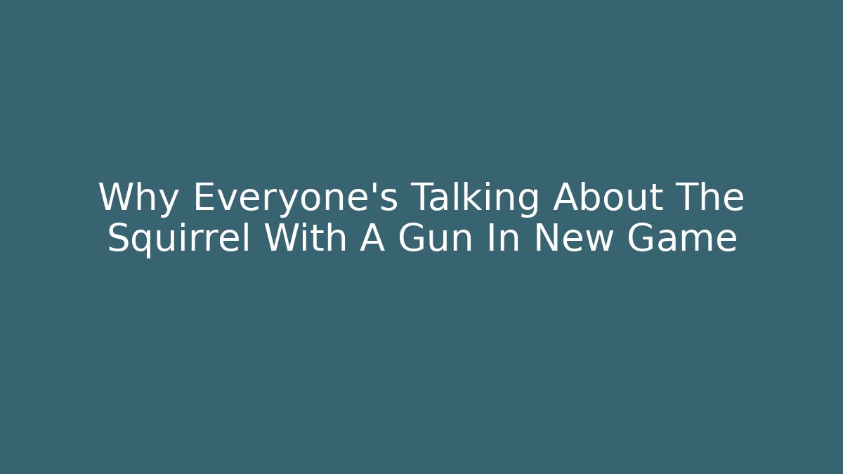 Why Everyone's Talking About The Squirrel With A Gun In New Game
