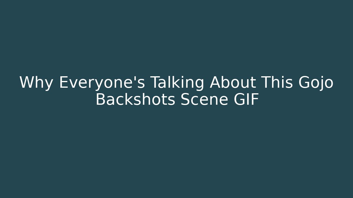 Why Everyone's Talking About This Gojo Backshots Scene GIF