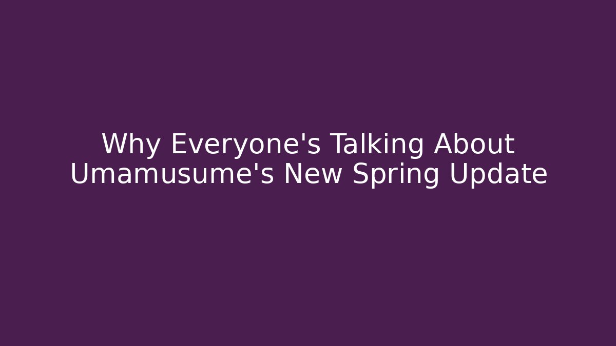 Why Everyone's Talking About Umamusume's New Spring Update