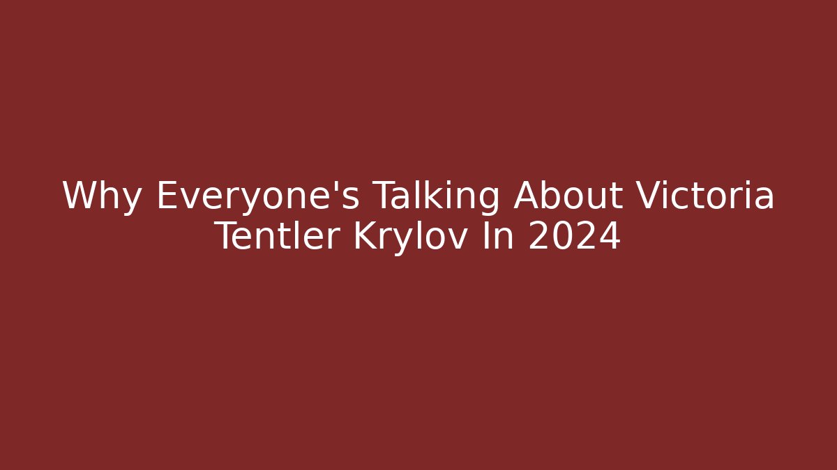 Why Everyone's Talking About Victoria Tentler Krylov In 2024