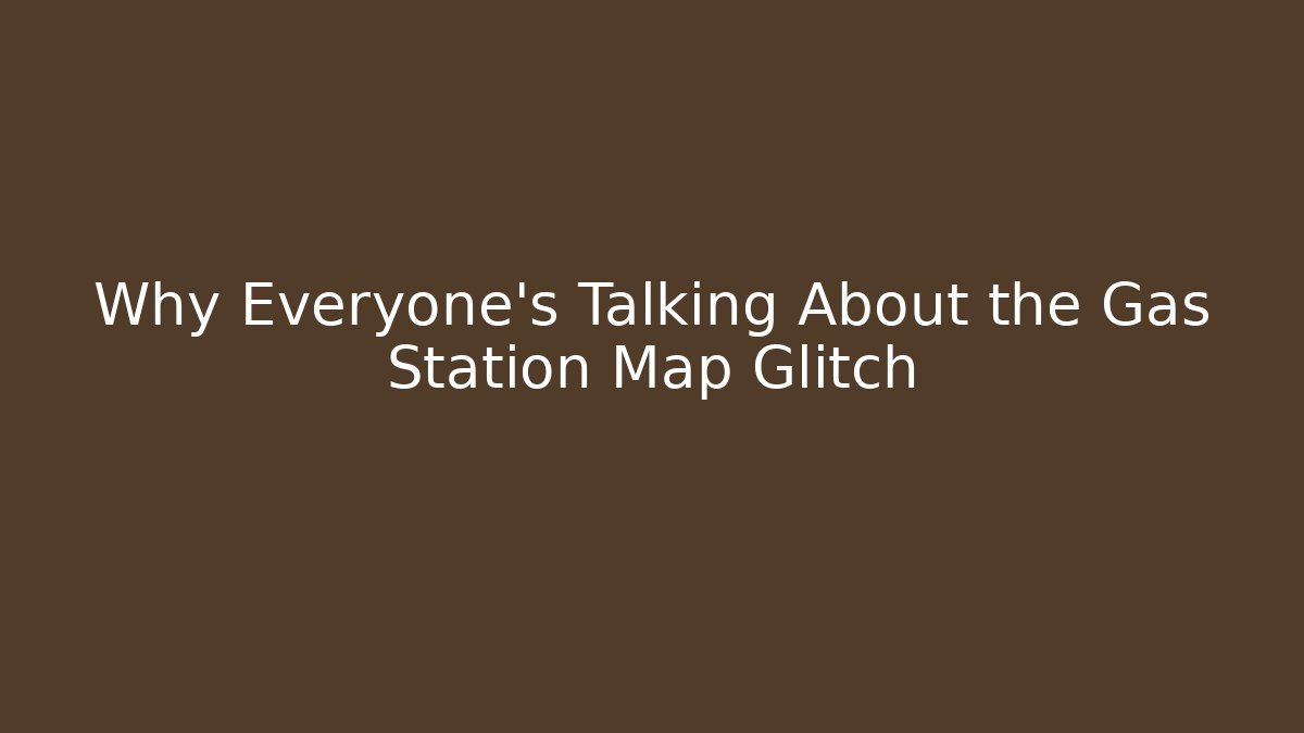 Why Everyone's Talking About the Gas Station Map Glitch - The Family Holidays