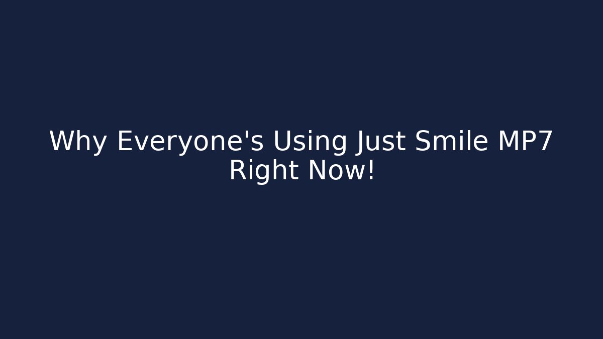 Why Everyone's Using Just Smile MP7 Right Now!