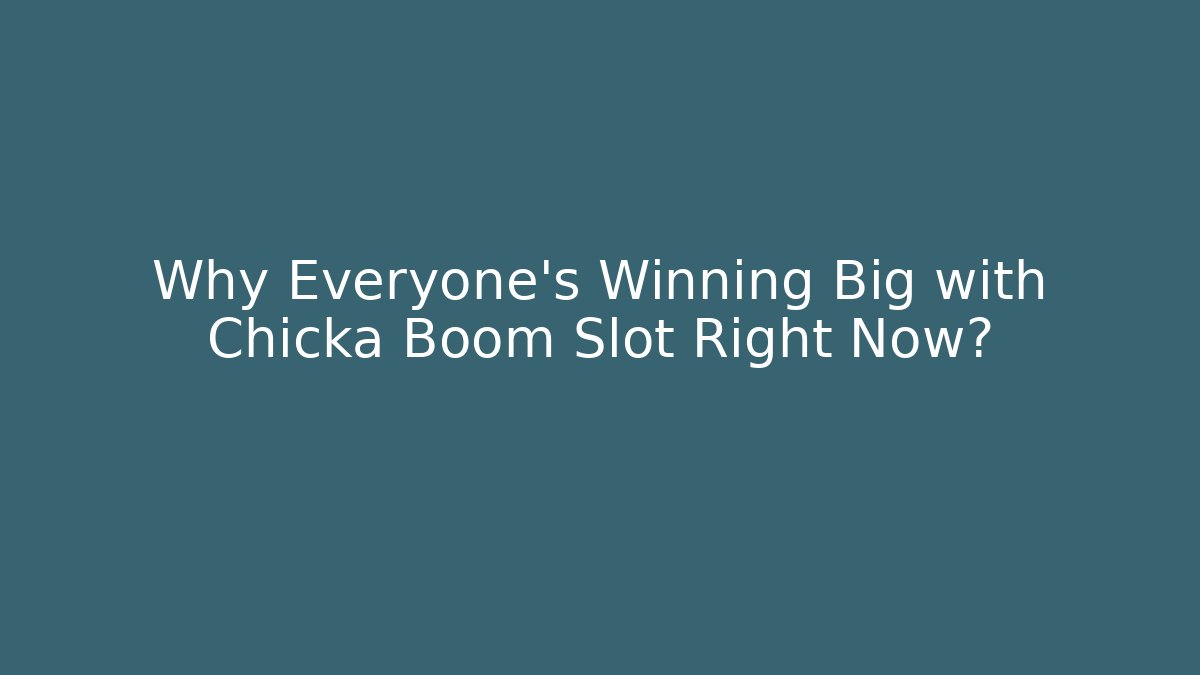 Why Everyone's Winning Big with Chicka Boom Slot Right Now?