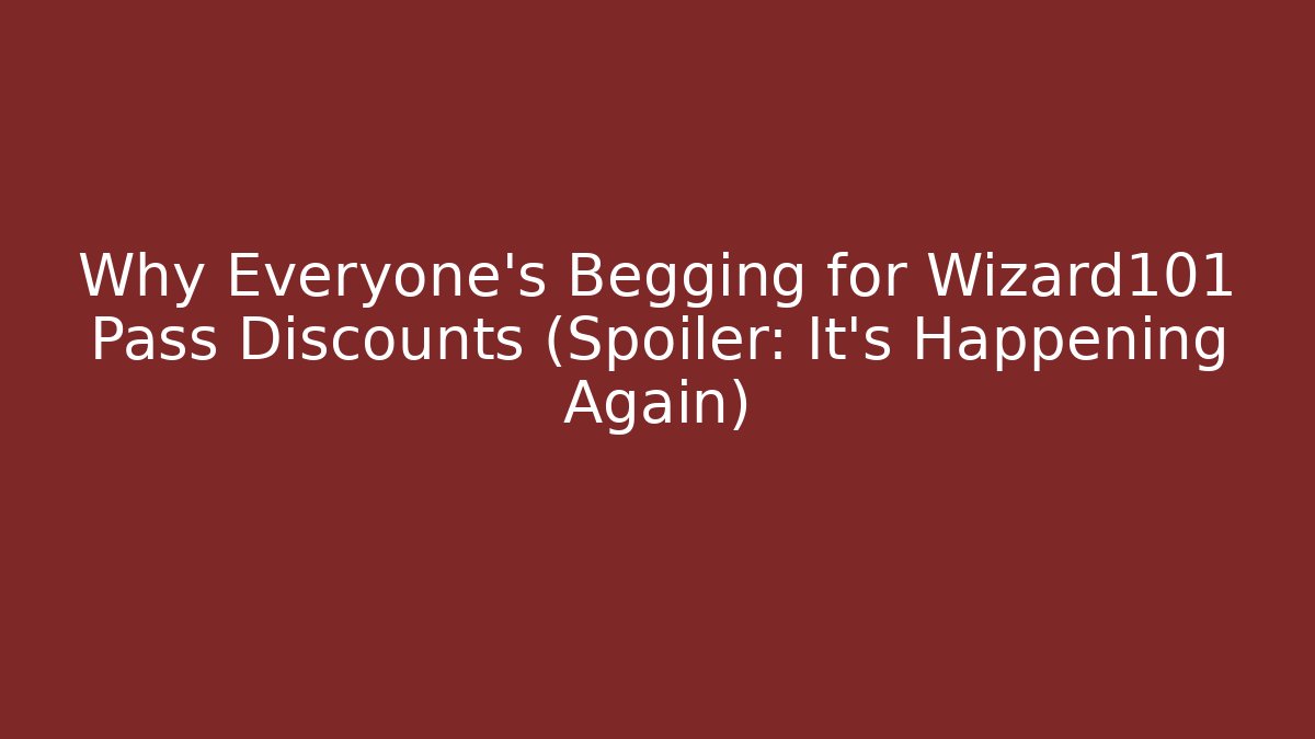Why Everyone’s Begging for Wizard101 Pass Discounts (Spoiler: It’s Happening Again)