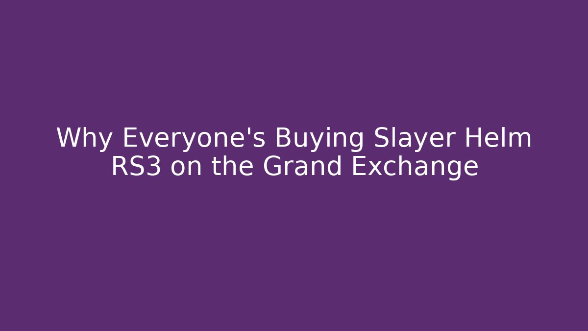 Why Everyone’s Buying Slayer Helm RS3 on the Grand Exchange