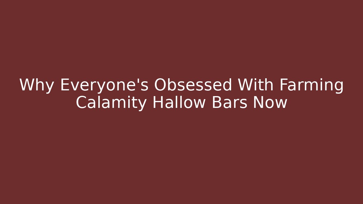 Why Everyone’s Obsessed With Farming Calamity Hallow Bars Now - The Family Holidays