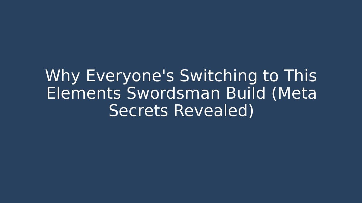 Why Everyone’s Switching to This Elements Swordsman Build (Meta Secrets Revealed)