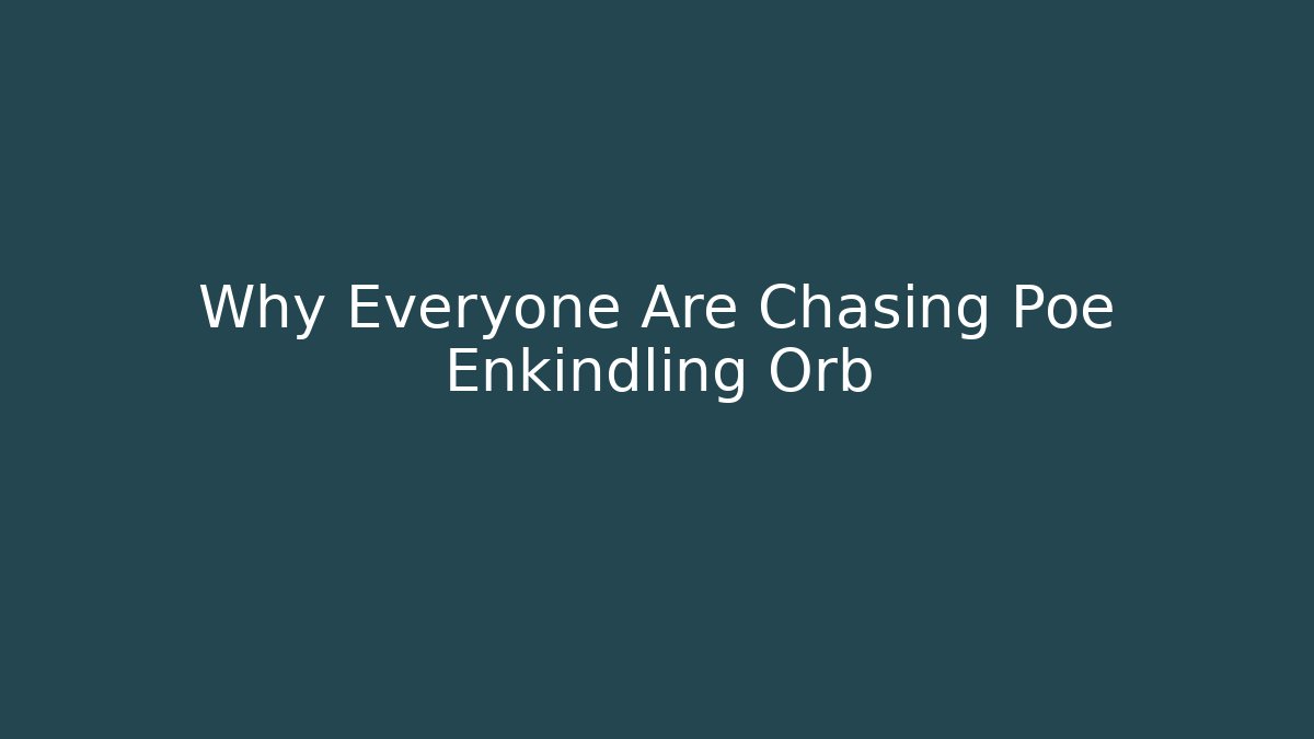 Why Everyone Are Chasing Poe Enkindling Orb