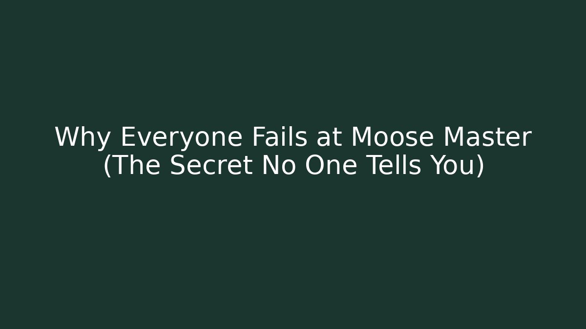 Why Everyone Fails at Moose Master (The Secret No One Tells You)