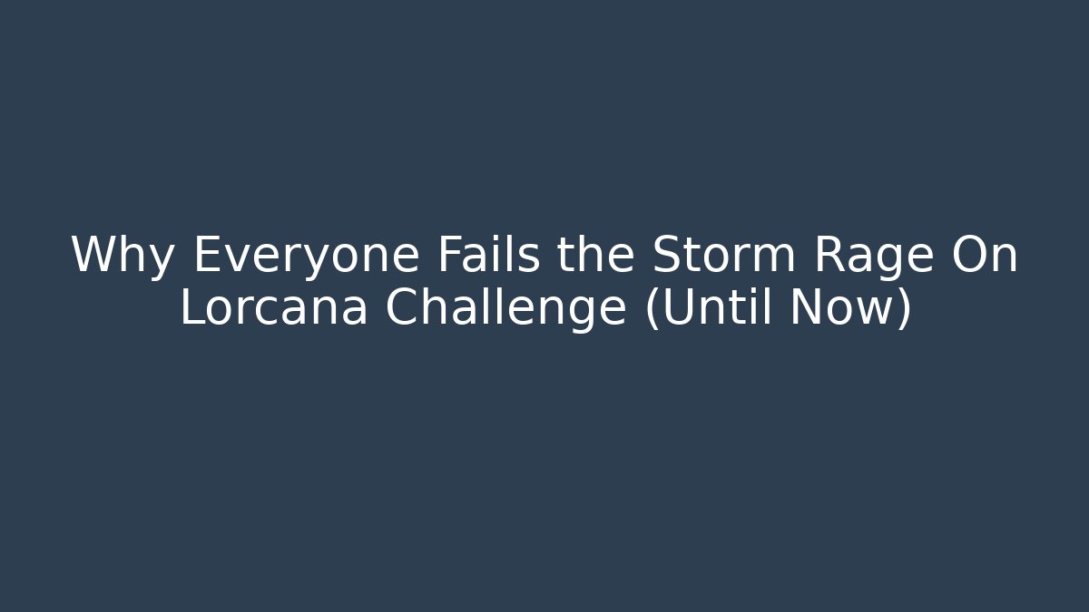 Why Everyone Fails the Storm Rage On Lorcana Challenge (Until Now)