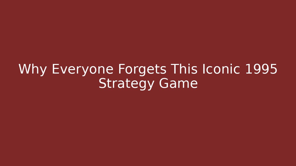 Why Everyone Forgets This Iconic 1995 Strategy Game