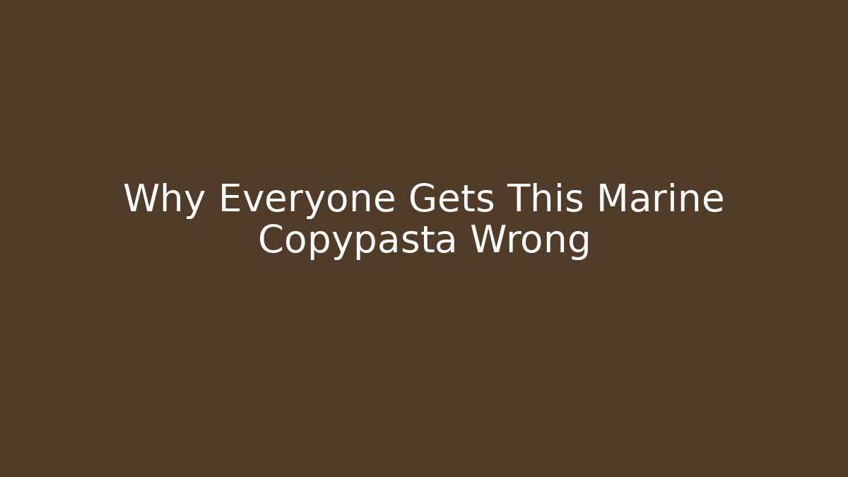 Why Everyone Gets This Marine Copypasta Wrong