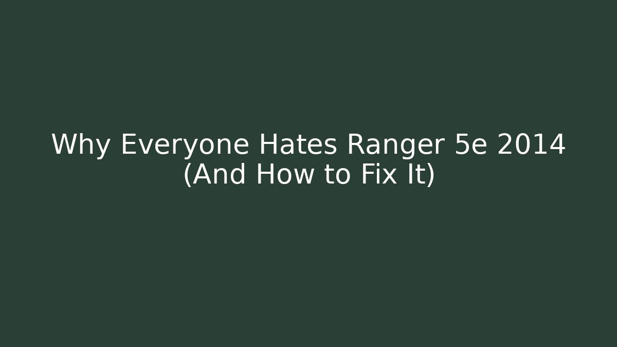 Why Everyone Hates Ranger 5e 2014 (And How to Fix It)