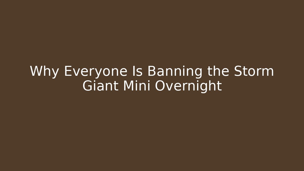 Why Everyone Is Banning the Storm Giant Mini Overnight