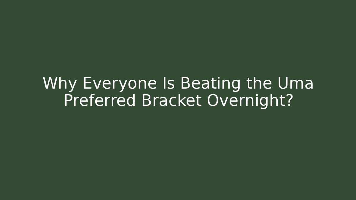 Why Everyone Is Beating the Uma Preferred Bracket Overnight?