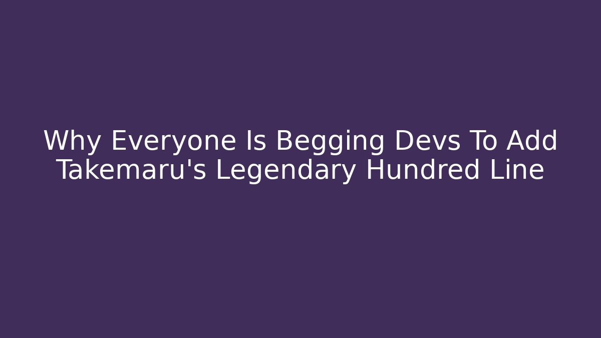 Why Everyone Is Begging Devs To Add Takemaru's Legendary Hundred Line - The Family Holidays