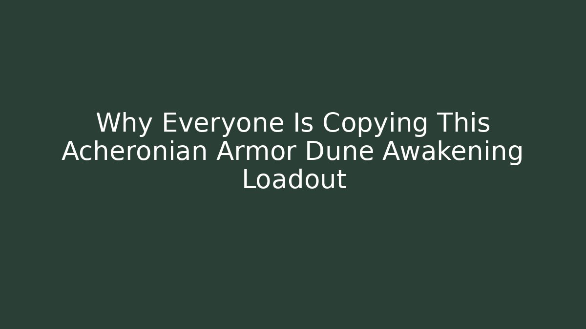 Why Everyone Is Copying This Acheronian Armor Dune Awakening Loadout - The Family Holidays