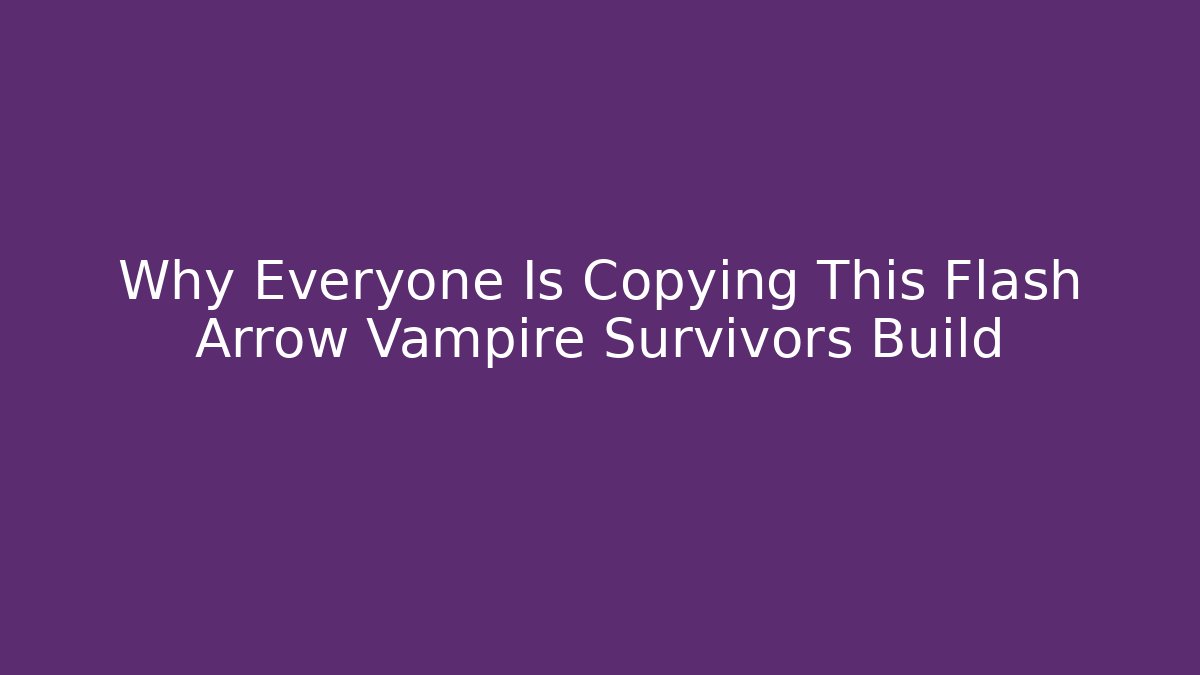 Why Everyone Is Copying This Flash Arrow Vampire Survivors Build - The Family Holidays