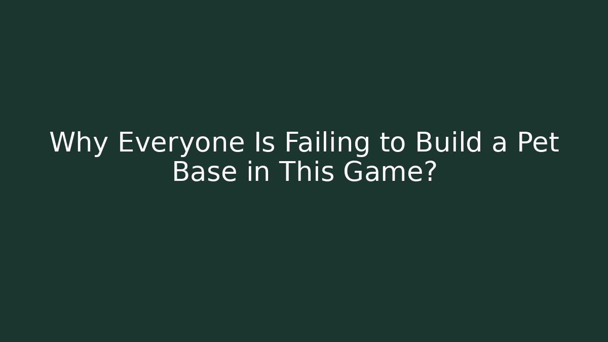 Why Everyone Is Failing to Build a Pet Base in This Game?
