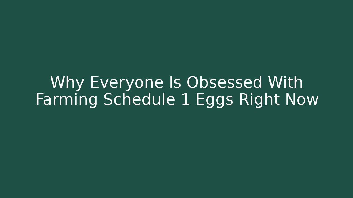 Why Everyone Is Obsessed With Farming Schedule 1 Eggs Right Now